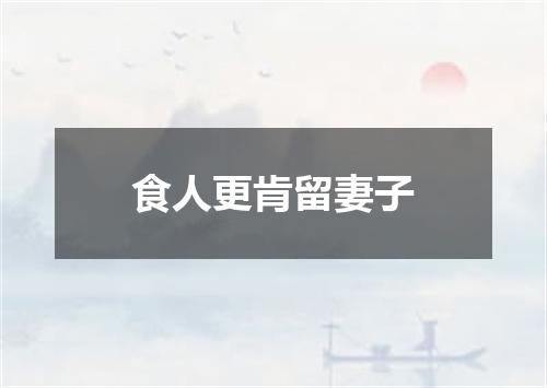 食人更肯留妻子