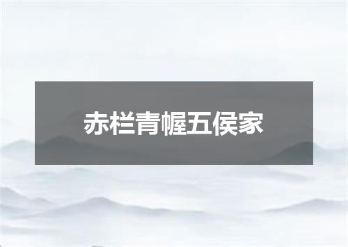 赤栏青幄五侯家