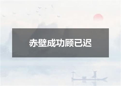 赤壁成功顾已迟