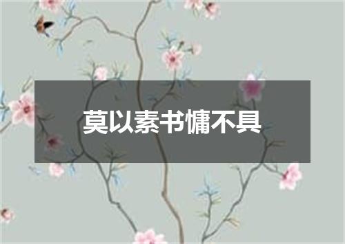 莫以素书慵不具
