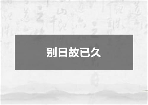 别日故已久