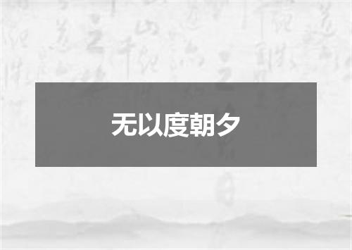 无以度朝夕