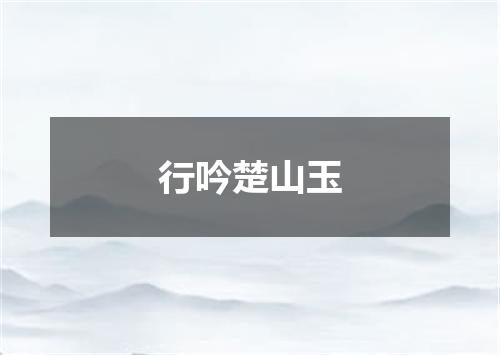 行吟楚山玉