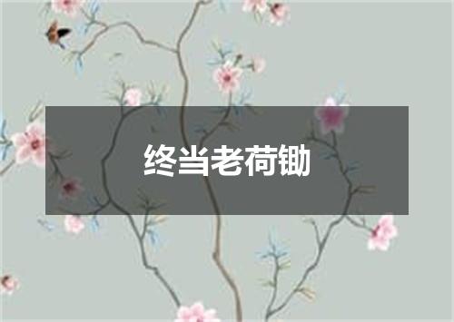 终当老荷锄