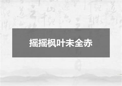 摇摇枫叶未全赤