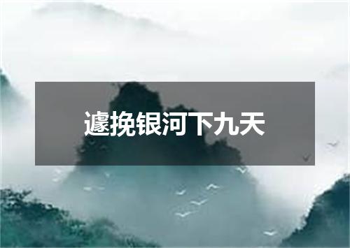 遽挽银河下九天