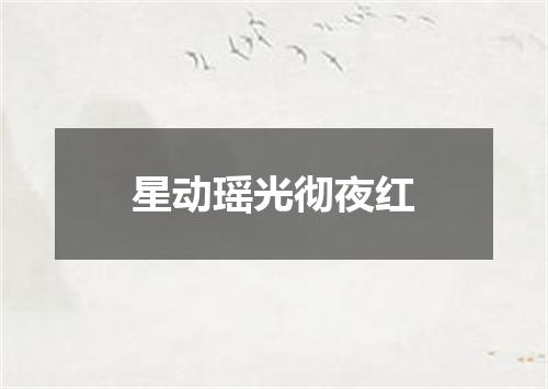 星动瑶光彻夜红