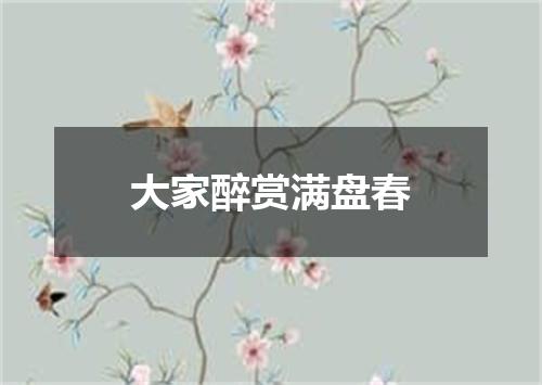 大家醉赏满盘春