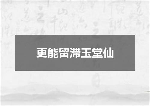 更能留滞玉堂仙