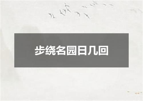 步绕名园日几回
