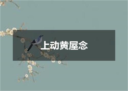 上动黄屋念