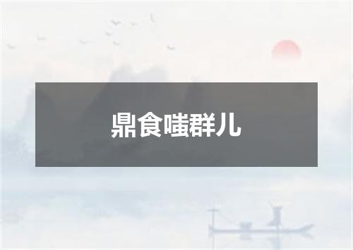 鼎食嗤群儿