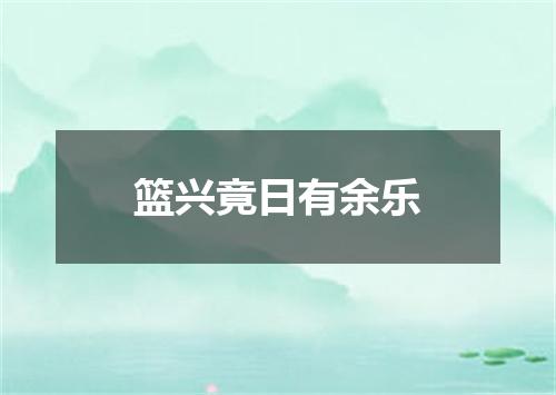 篮兴竟日有余乐