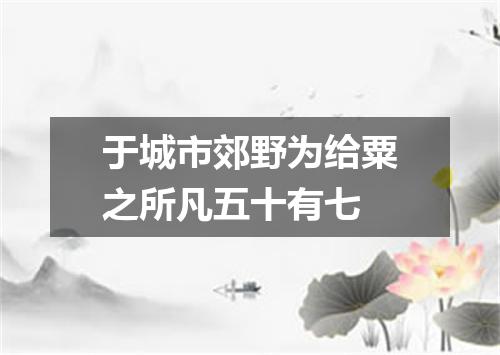 于城市郊野为给粟之所凡五十有七
