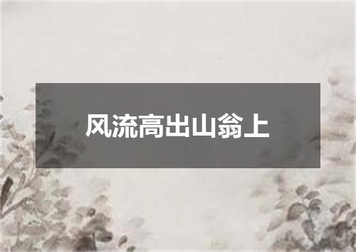 风流高出山翁上