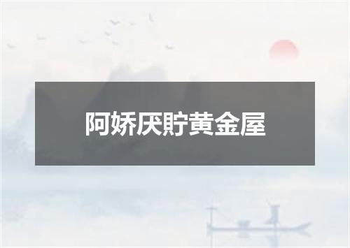 阿娇厌貯黄金屋