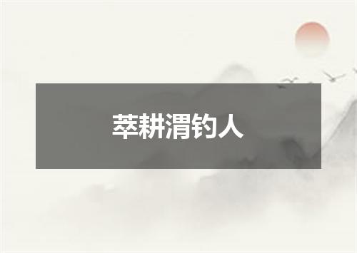 萃耕渭钓人