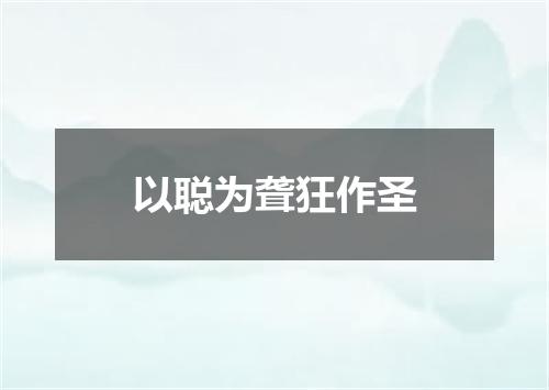 以聪为聋狂作圣