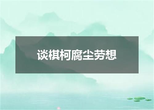 谈棋柯腐尘劳想
