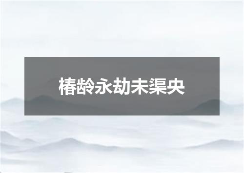 椿龄永劫未渠央