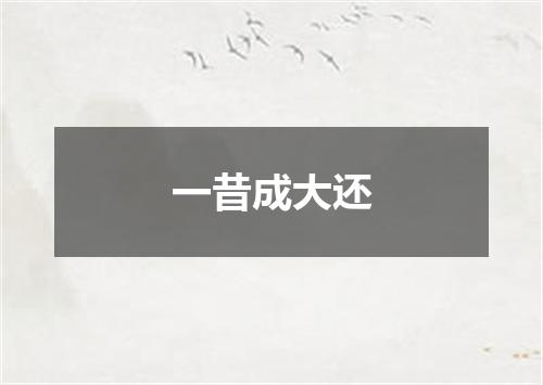 一昔成大还