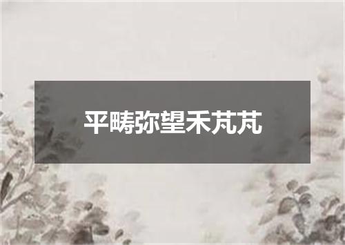 平畴弥望禾芃芃