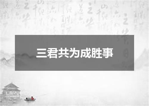 三君共为成胜事