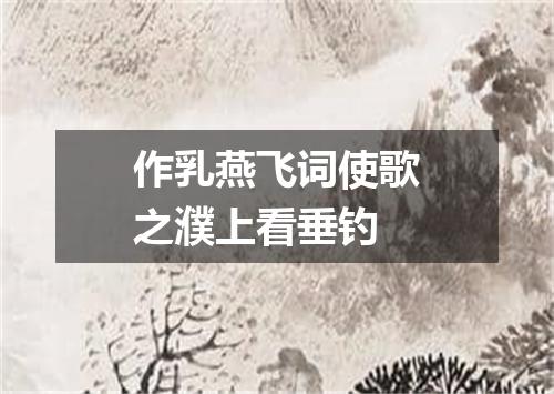 作乳燕飞词使歌之濮上看垂钓