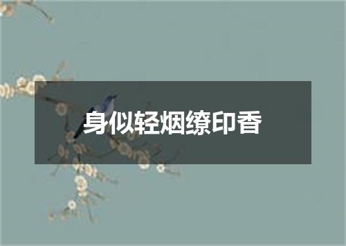 身似轻烟缭印香