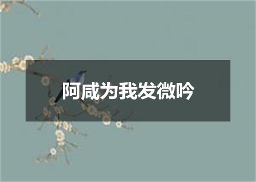 阿咸为我发微吟