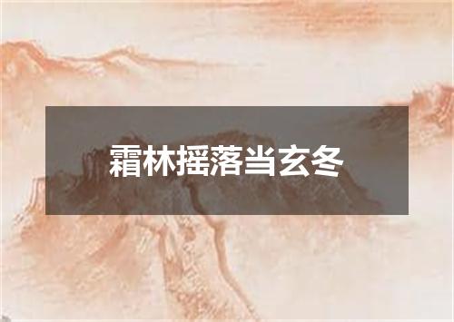霜林摇落当玄冬