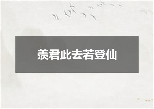 羡君此去若登仙