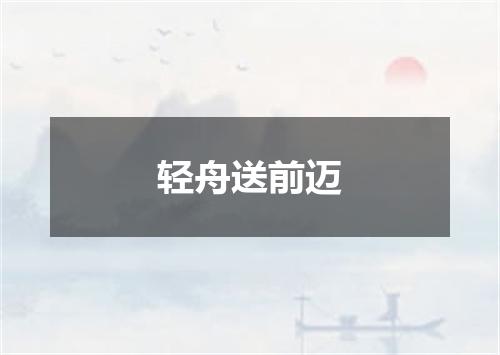 轻舟送前迈