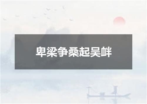 卑梁争桑起吴衅