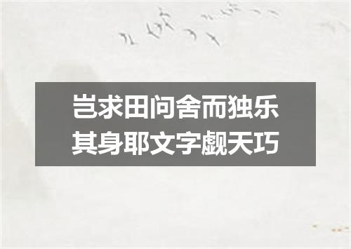 岂求田问舍而独乐其身耶文字觑天巧