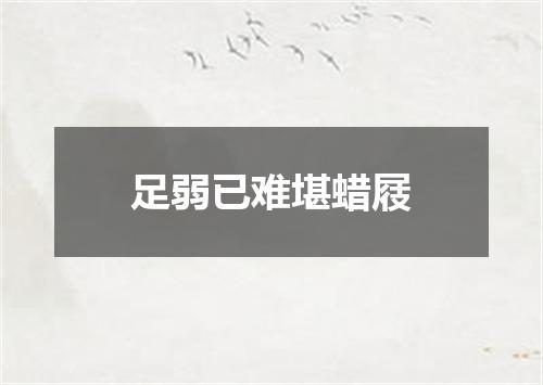 足弱已难堪蜡屐
