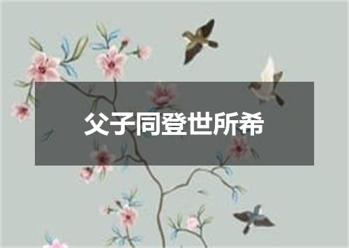 父子同登世所希