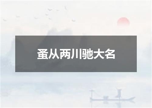 蚤从两川驰大名