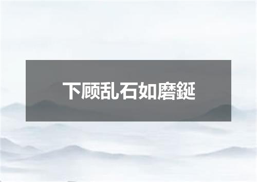 下顾乱石如磨鋋