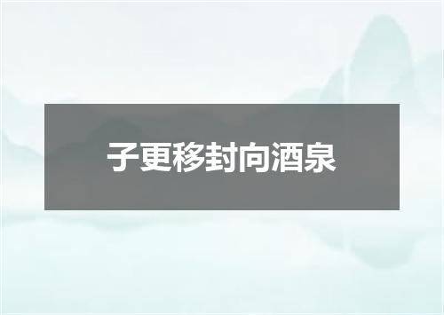 子更移封向酒泉