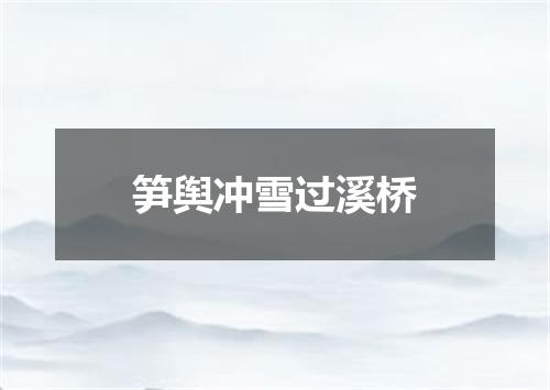 笋舆冲雪过溪桥