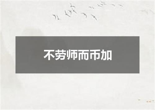 不劳师而币加