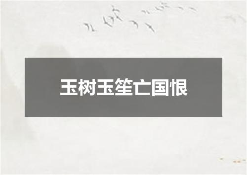 玉树玉笙亡国恨