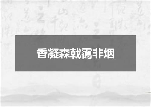 香凝森戟霭非烟