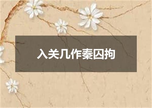 入关几作秦囚拘