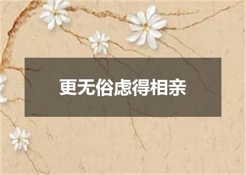 更无俗虑得相亲