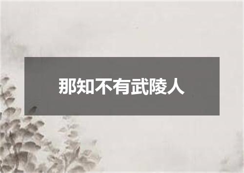 那知不有武陵人