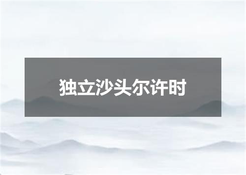 独立沙头尔许时