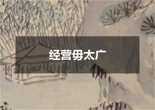 经营毋太广