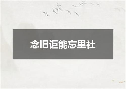 念旧讵能忘里社